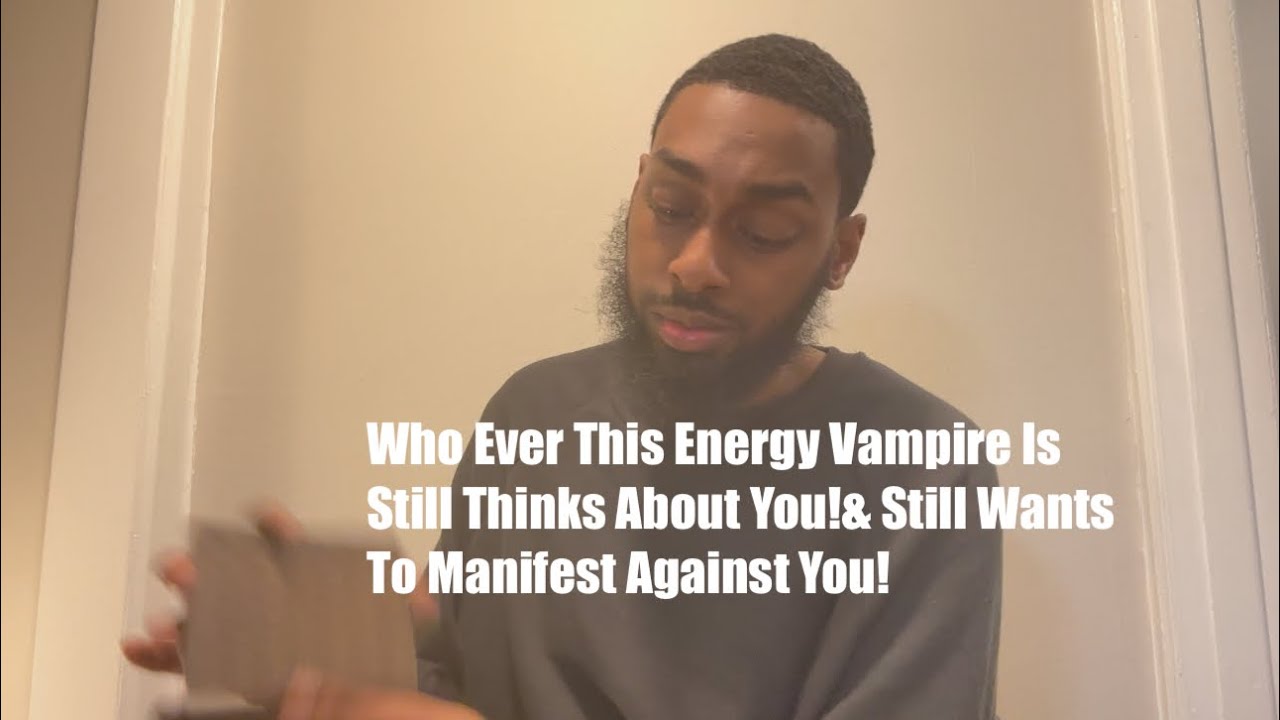 Who Ever This Energy Vampire Is Still Thinks About You!& Still Wants To Manifest Against You!