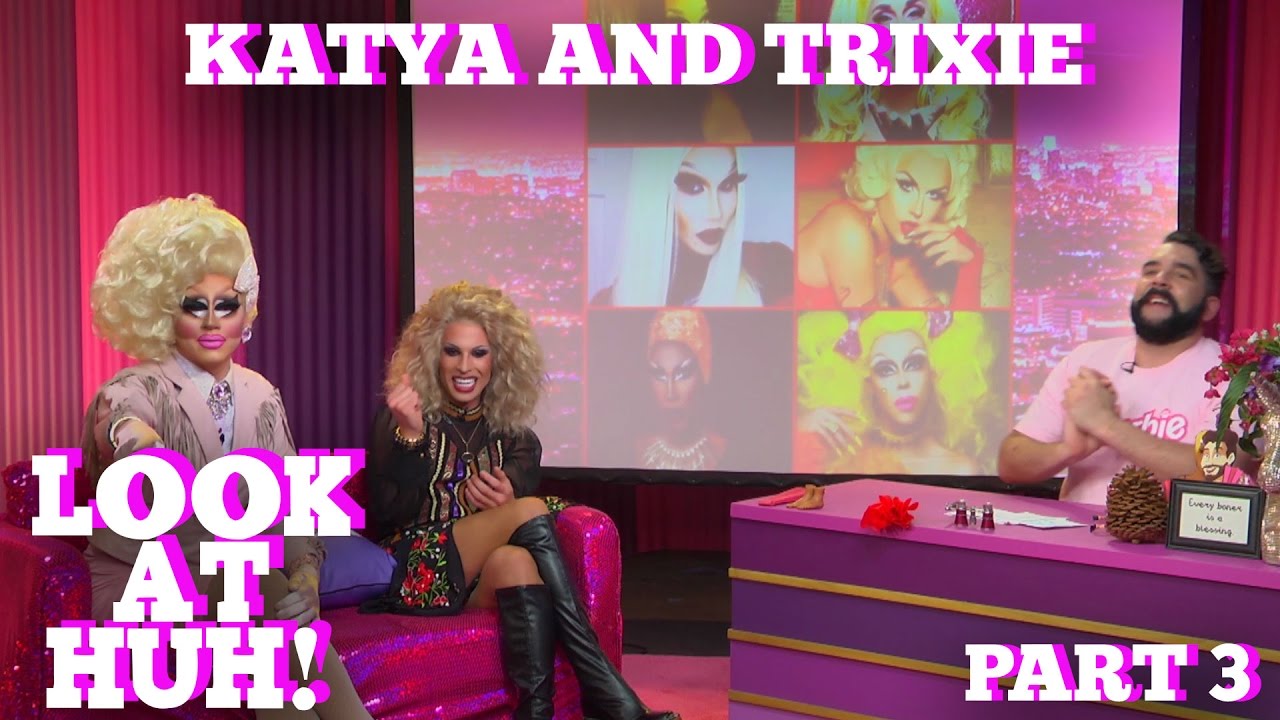 KATYA & TRIXIE MATTEL on LOOK AT HUH! Part 3 | Hey Qween