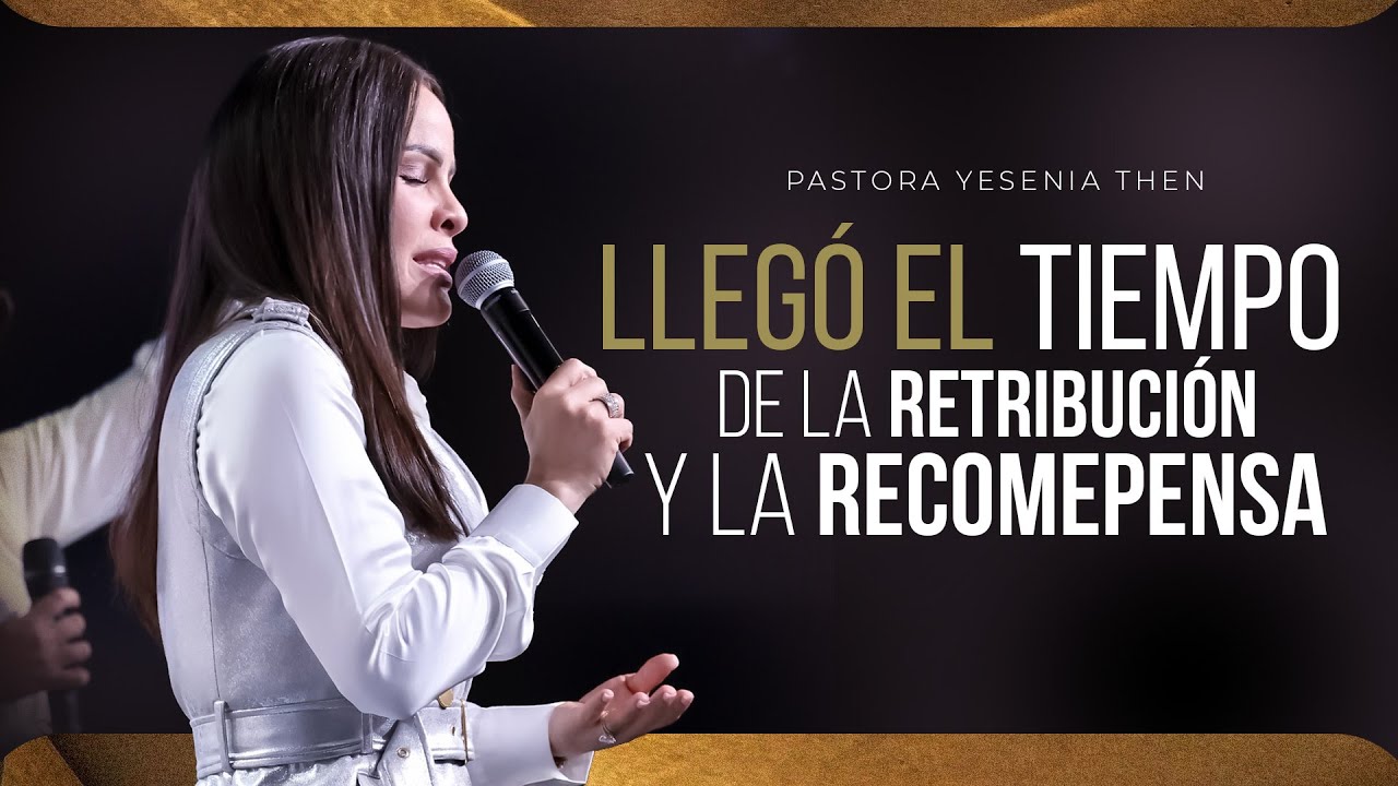LLEGÓ EL TIEMPO DE LA RETRIBUCIÓN Y LA RECOMPENSA - Pastora Yesenia Then