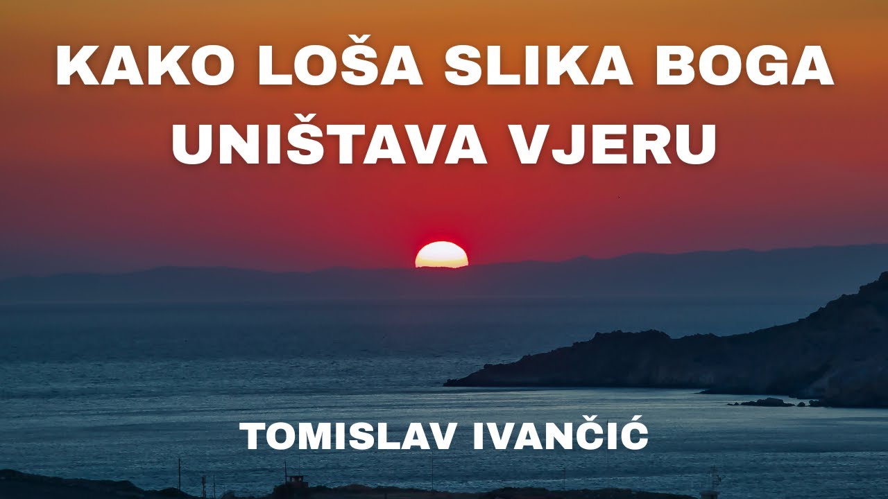 Tomislav Ivančić - Kako loša slika Boga UNIŠTAVA vjeru