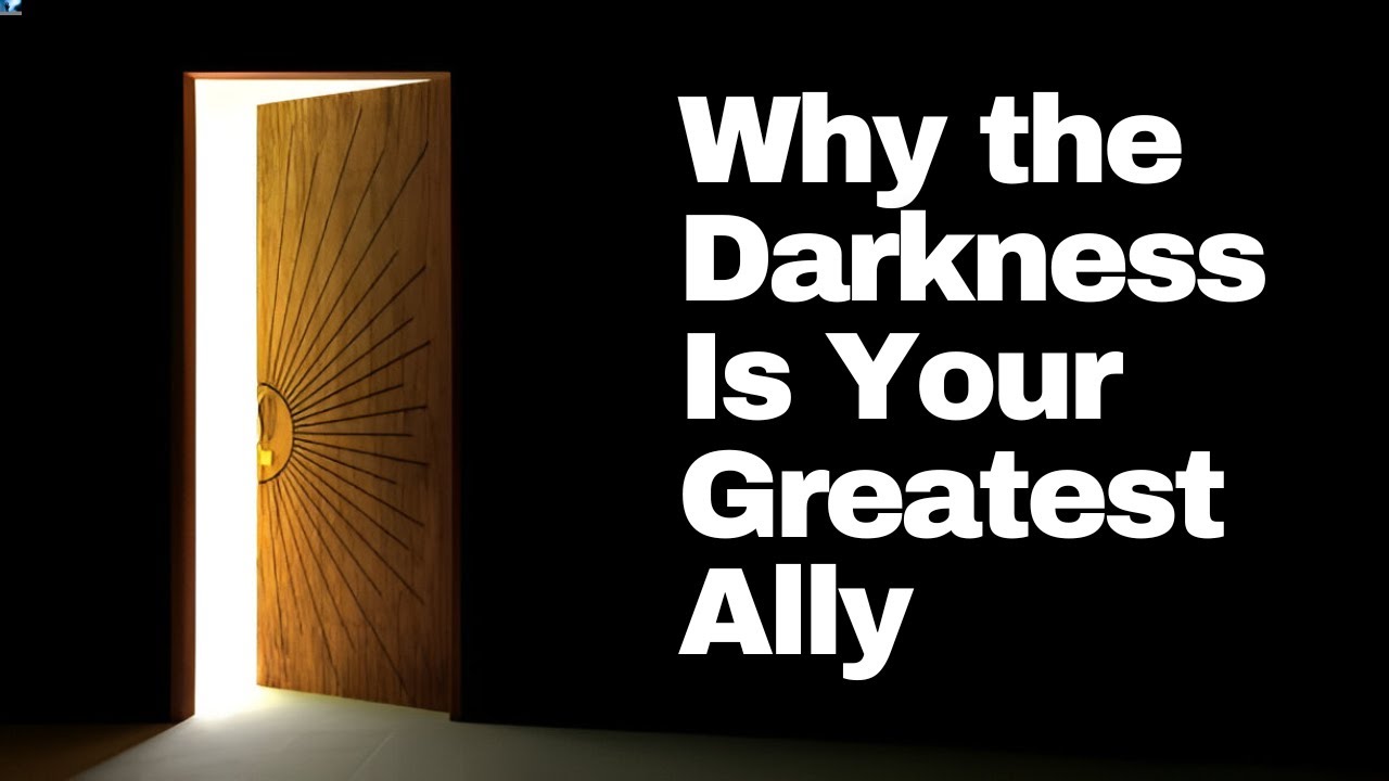 Why the Darkness Is Your Greatest Ally