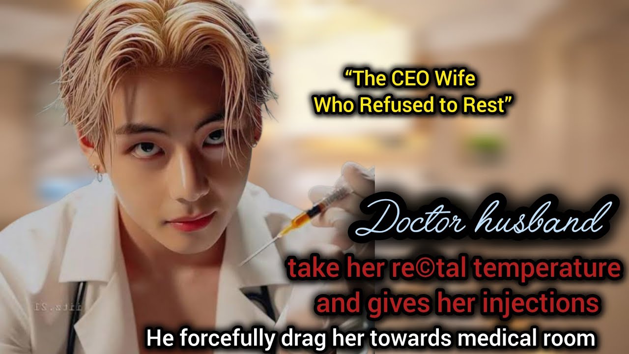  She is a rude CEO but scared of injections #doctorhusband take her re©tal temperature #taehyungff