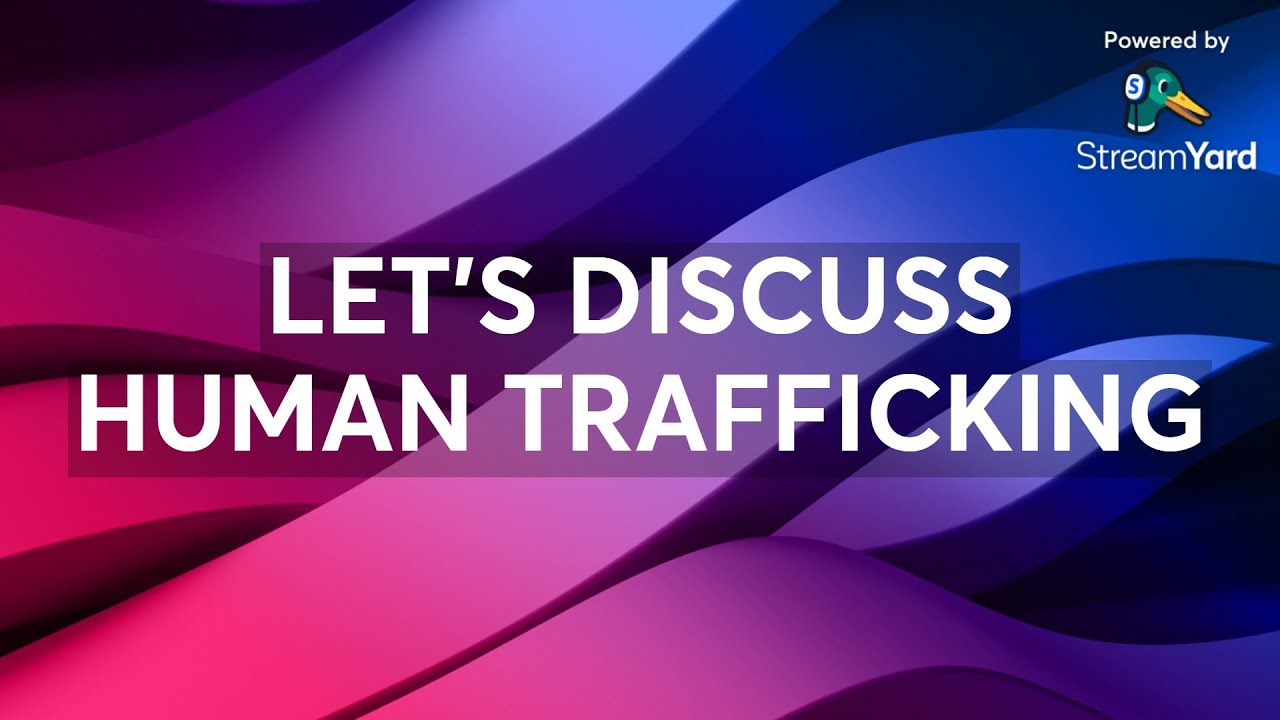 LET'S DISCUSS HUMAN TRAFFICKING