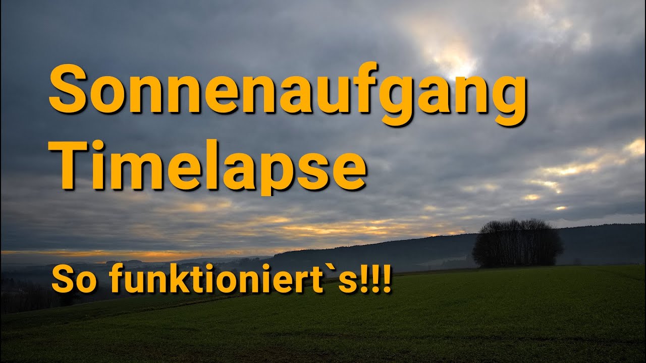Ich nehme euch mit! Sonnenaufgang - Timelapse (Foto und Film) - so geht`s!!