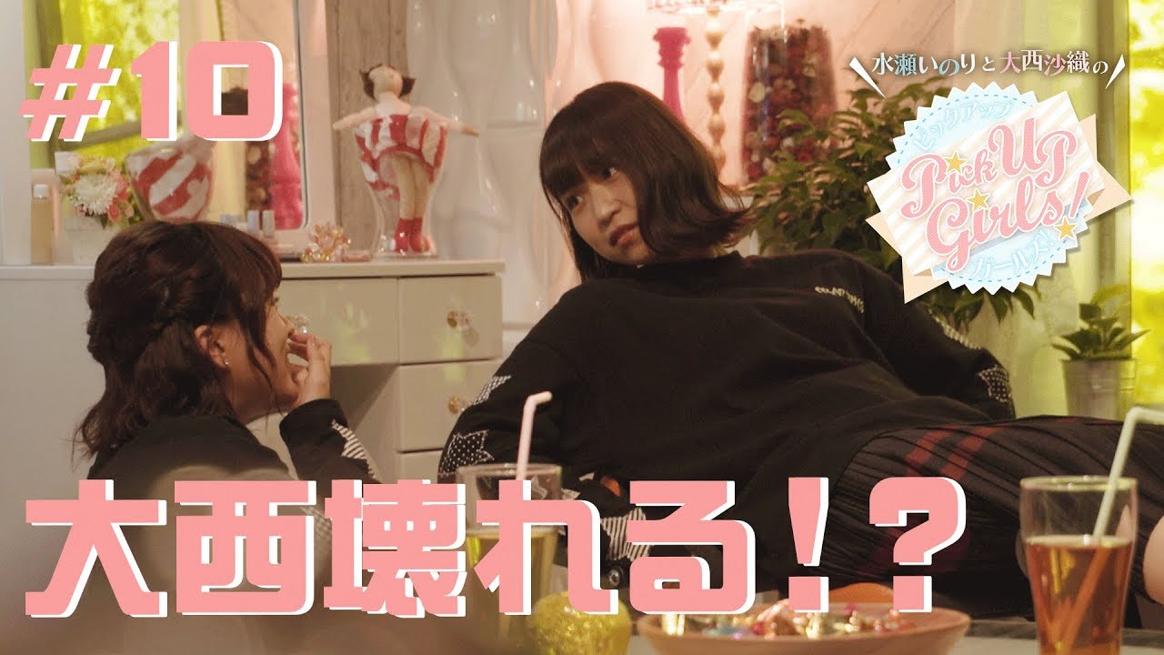 【大西壊れる！？】水瀬いのりと大西沙織のPick Up Girls! #10