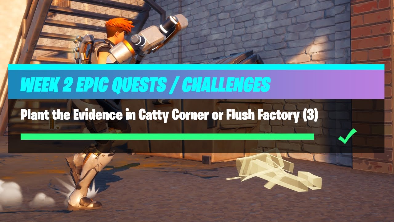 Plant the Evidence in Catty Corner or Flush Factory (3) - Fortnite Week 2 Challenges