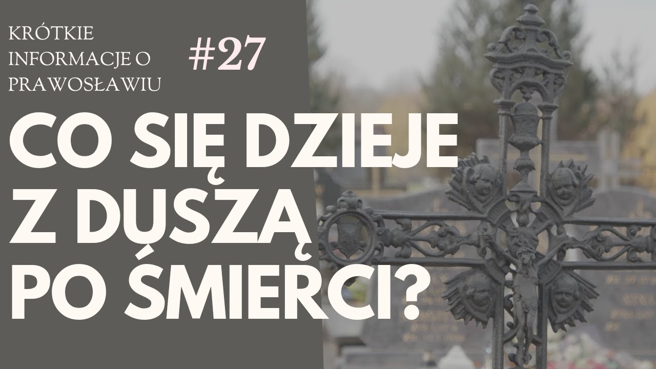 Co się dzieje z duszą po śmierci? Prawosławna tradycja