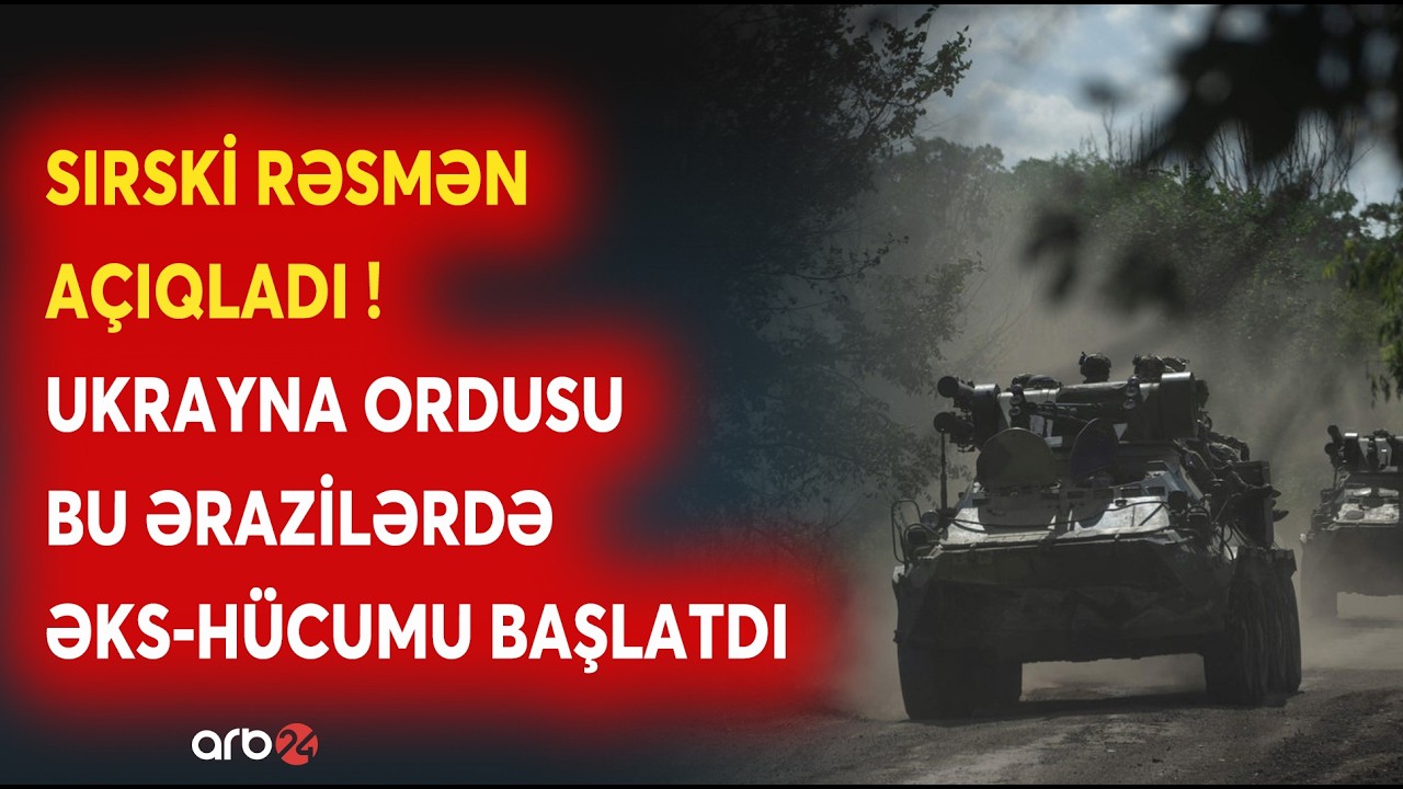 SON DƏQİQƏ! Ukrayna ordusu ƏKS-HÜCUMA KEÇDİ: Sırski KRİTİK XƏBƏRİ AÇIQLADI - Ordu bu ərazilərdə...