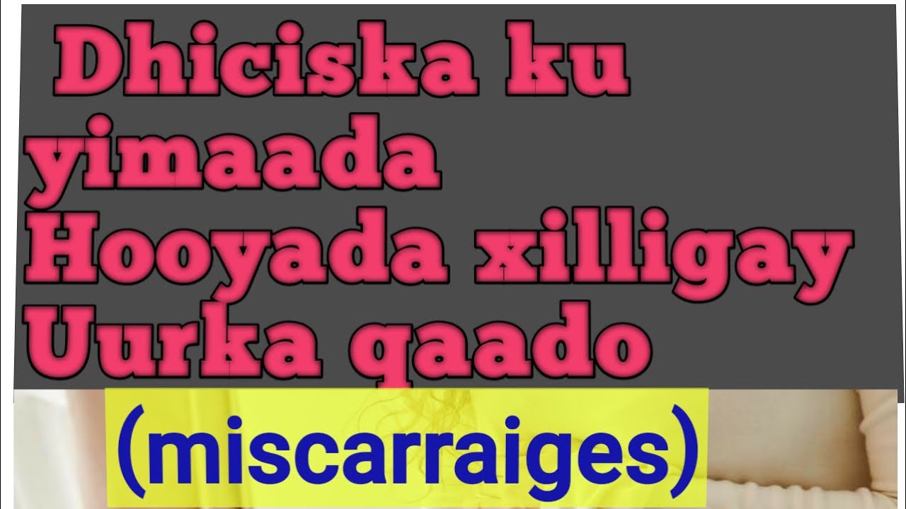 Dhiciska Hooyada ku dhaca xilliga hore uurka (miscarriage)