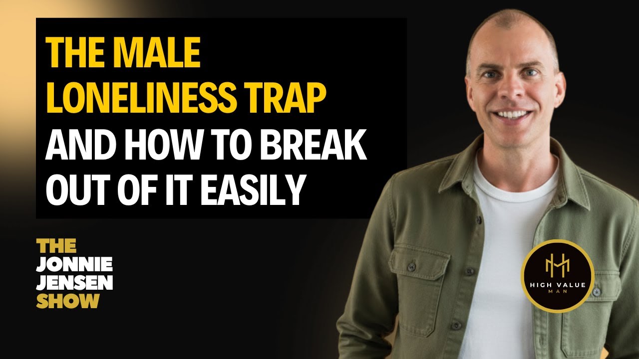 The Male Loneliness Trap And How To Break Out Of It Easily  - Jonnie Jensen Show