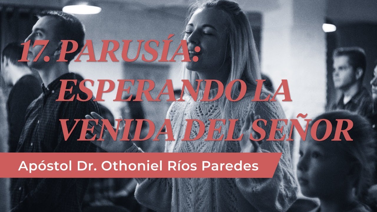 Esperando La Venida Del Señor - Apóstol Dr. Othoniel Ríos Paredes-