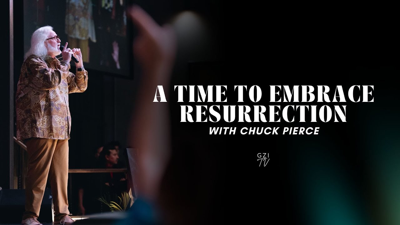 A Time to Embrace Resurrection | Chuck Pierce