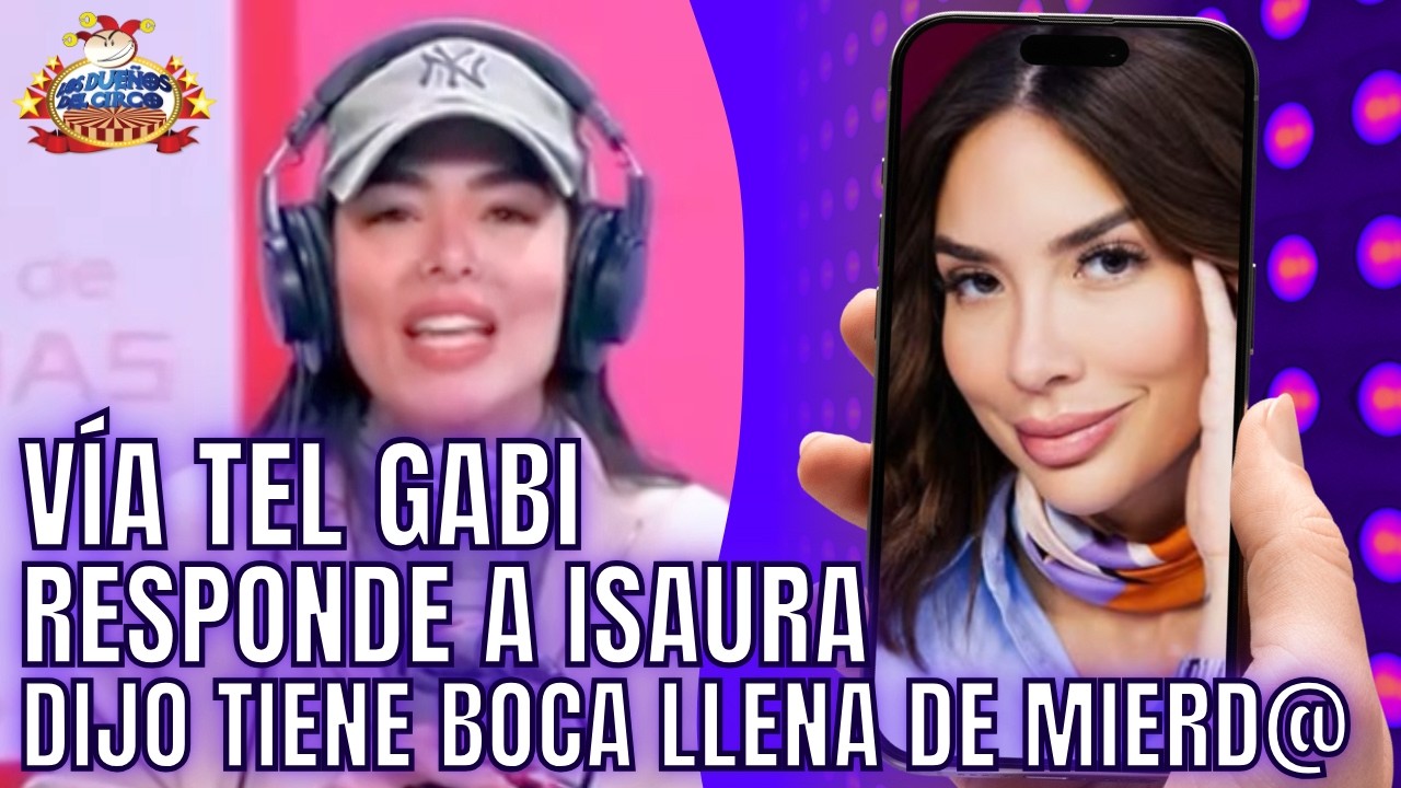 VÍA TEL GABI RESPONDE A ISAURA. DIJO TIENE BOCA LLENA DE MIERD@