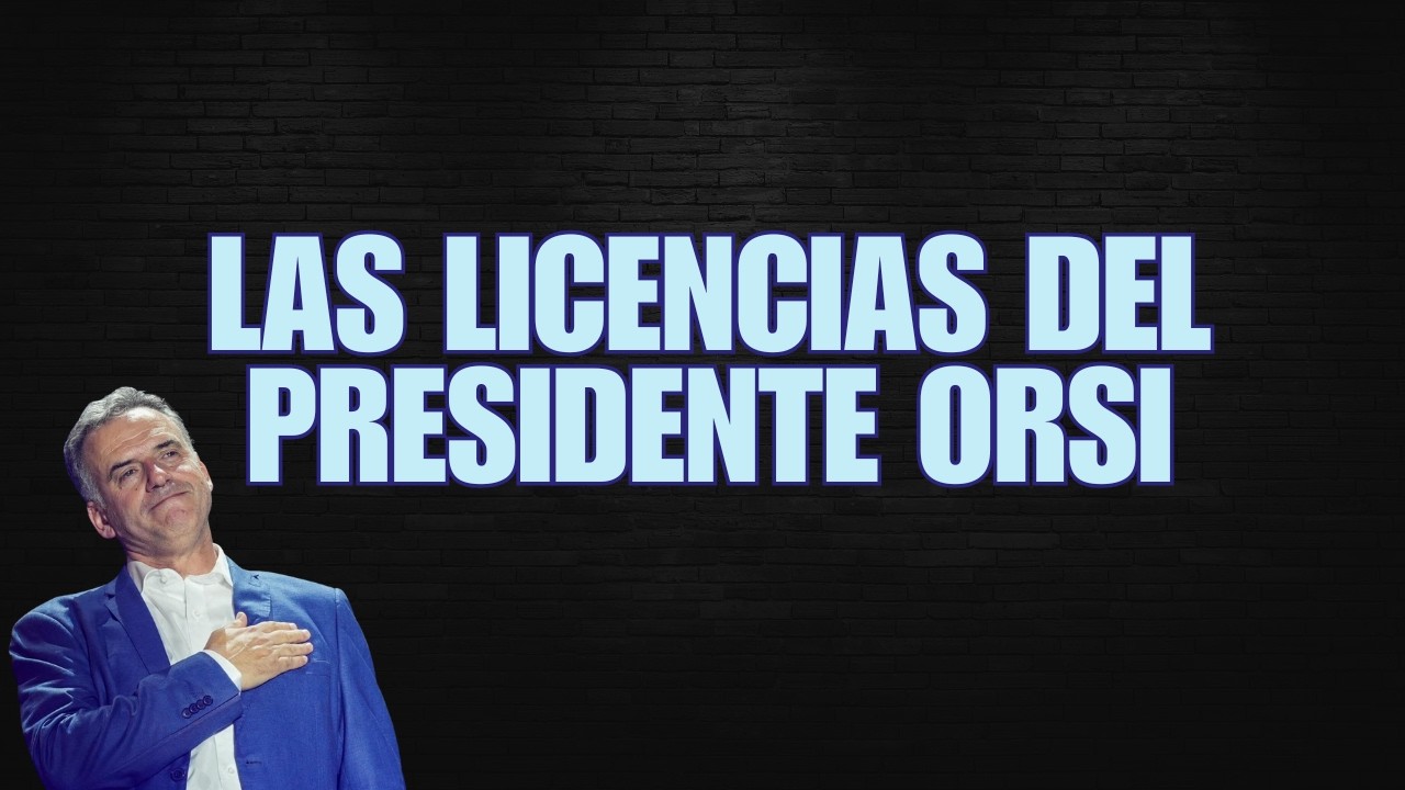 LAS LICENCIAS DEL PRESIDENTE ORSI