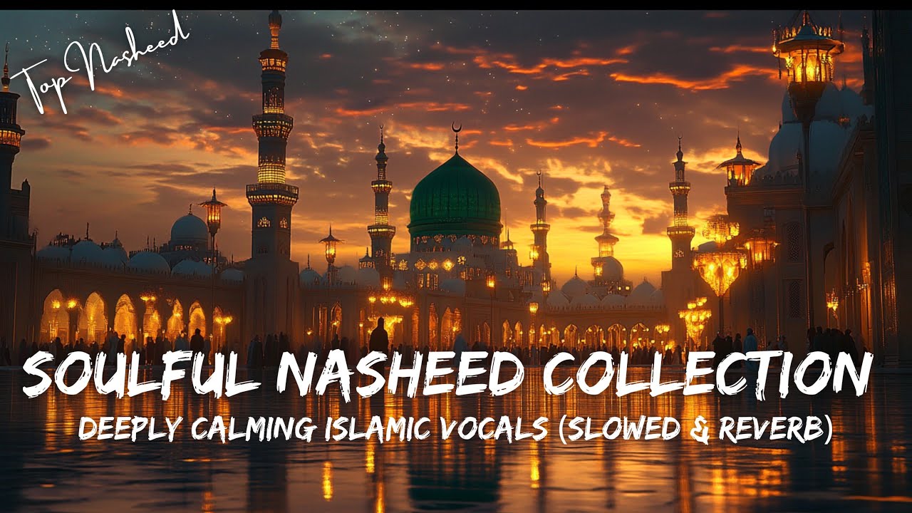 Soulful Nasheed Collection | Deeply Calming Islamic Vocals (Slowed & Reverb)