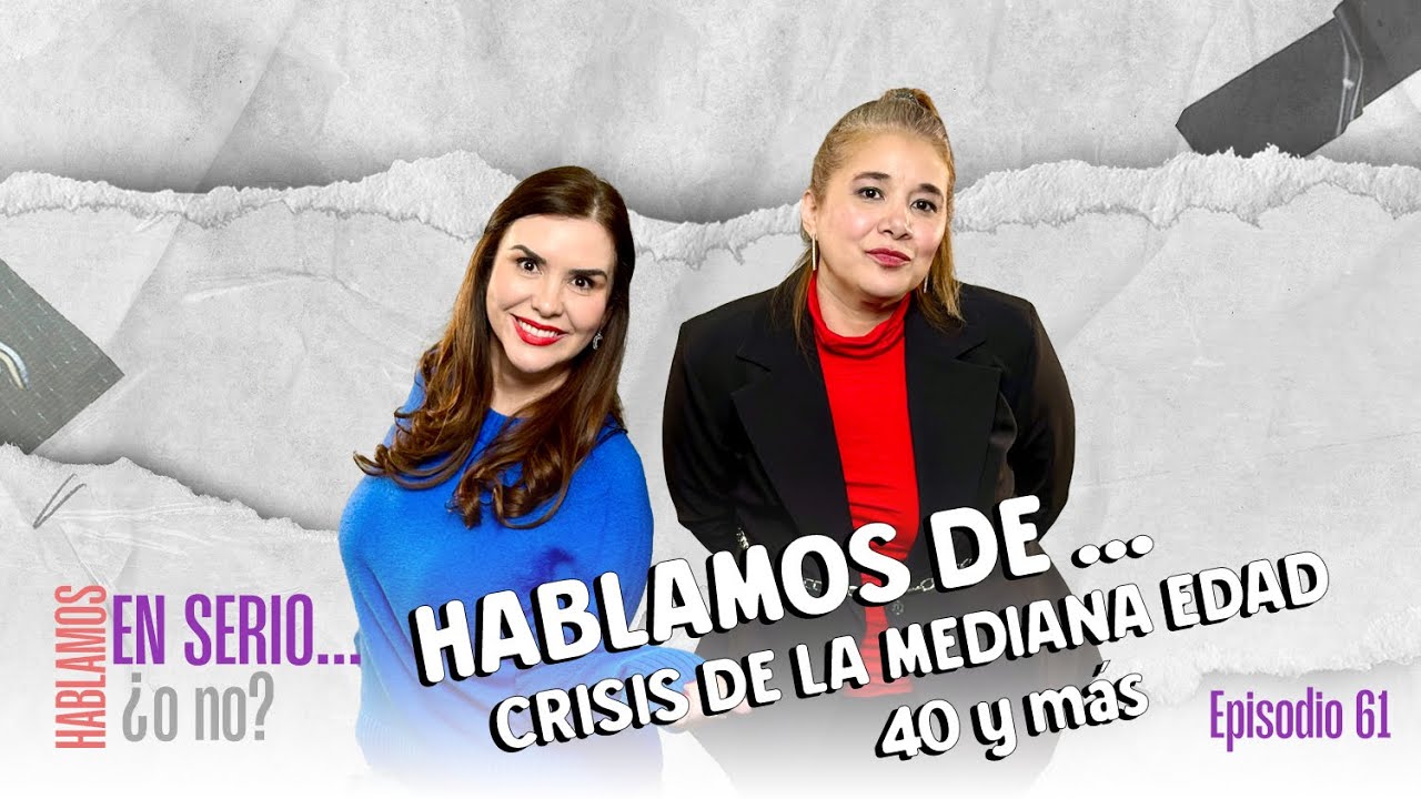 HABLAMOS DE...CRISIS DE LA MEDIANA EDAD 40 y MÁS