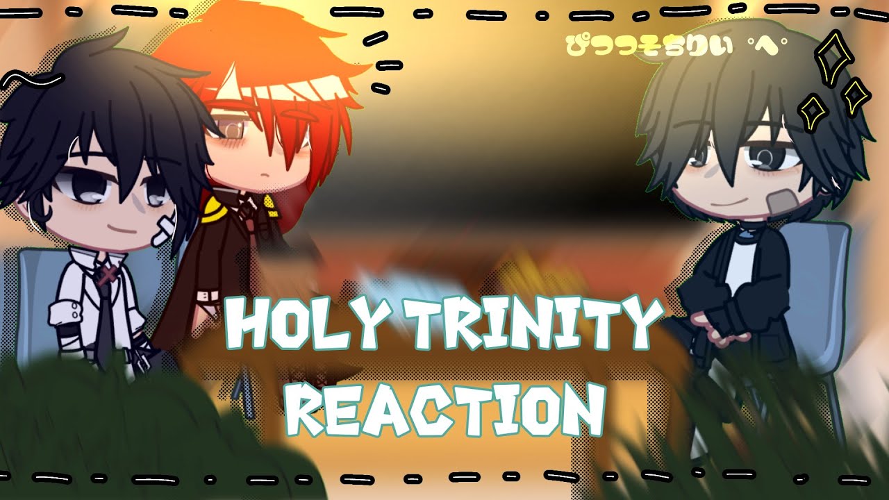 Holy Trinity Reaction ×rush× •read desc plz•