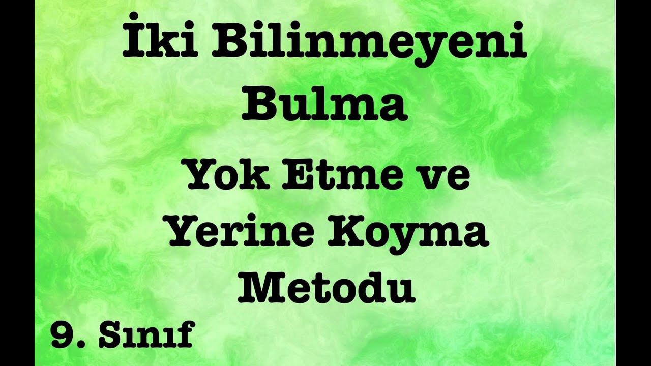 Birinci Derece İki Bilinmeyenli Denklemler | 9. Sınıf |  Yerine Koyma ve Yok Etme Metodu