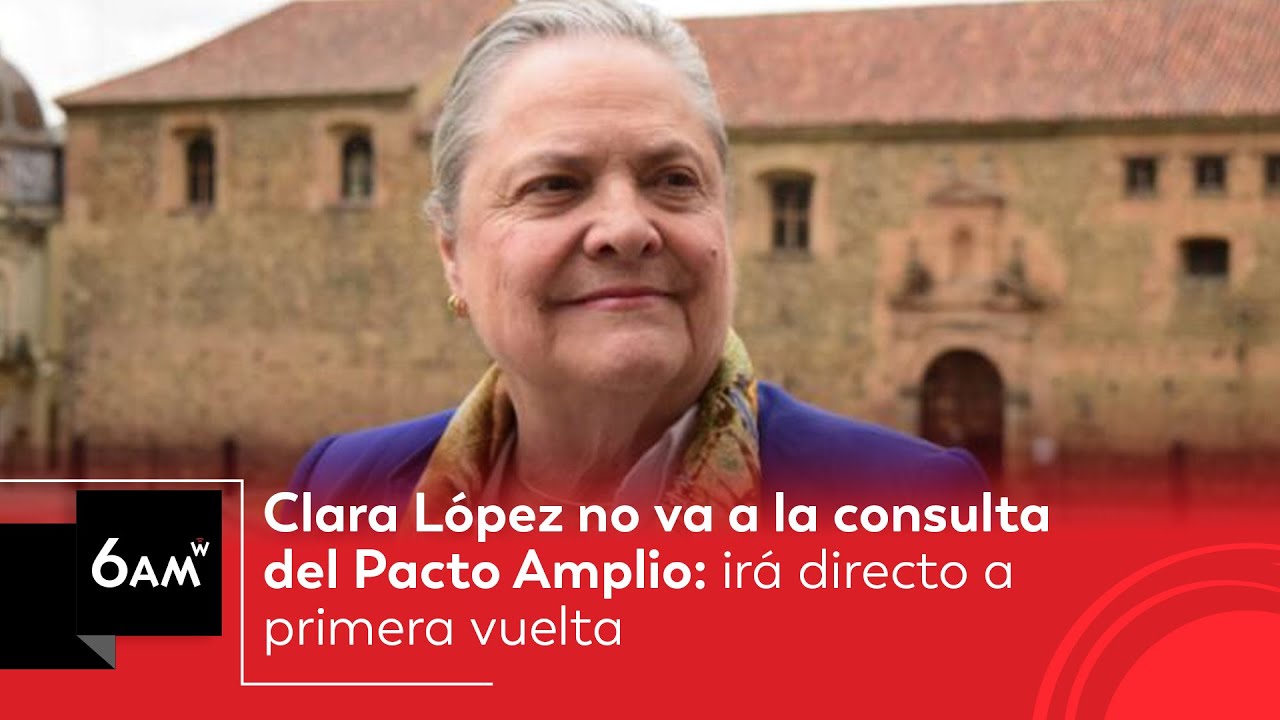 Clara López no va a la consulta del Pacto Amplio: irá directo a primera vuelta | 6AM W