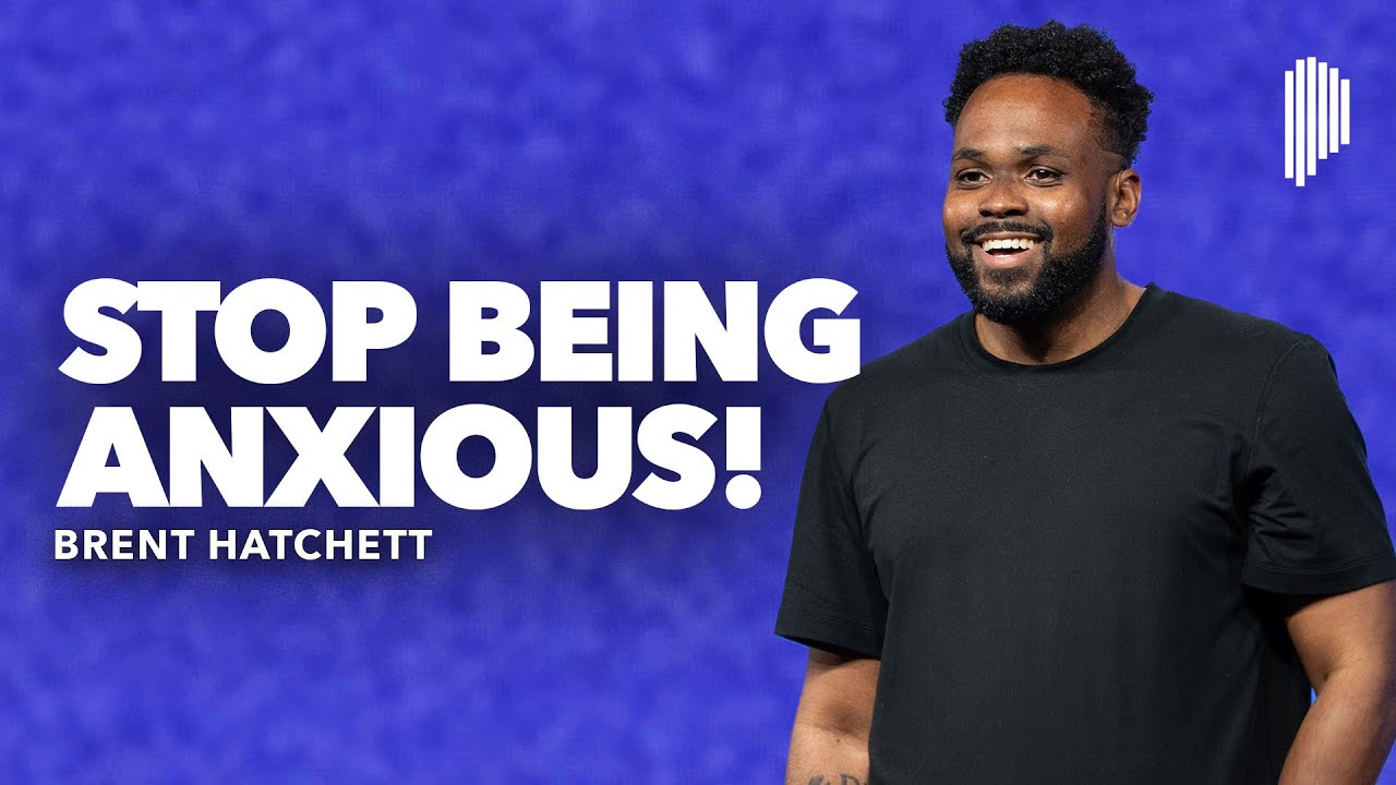 Jesus Said Stop Being Anxious | Brent Hatchett