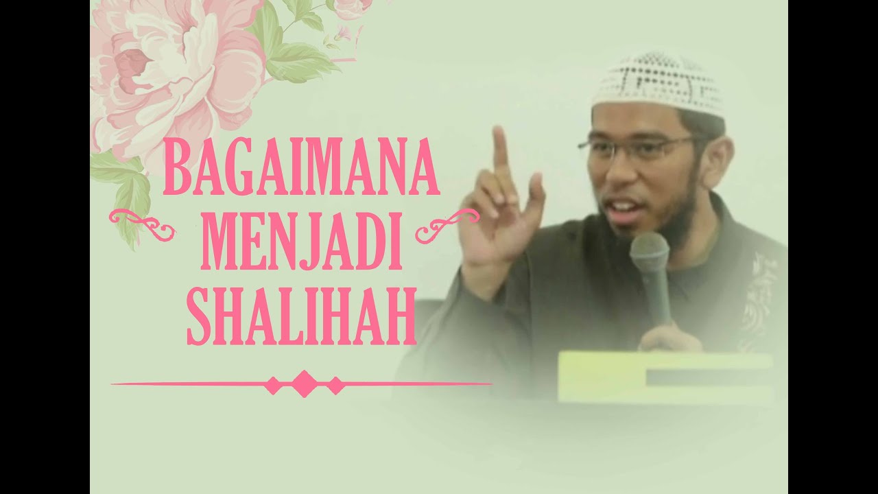 Bagaimana Menjadi Shalihah - Ust Muhammad Nuzul Dzikri.Lc