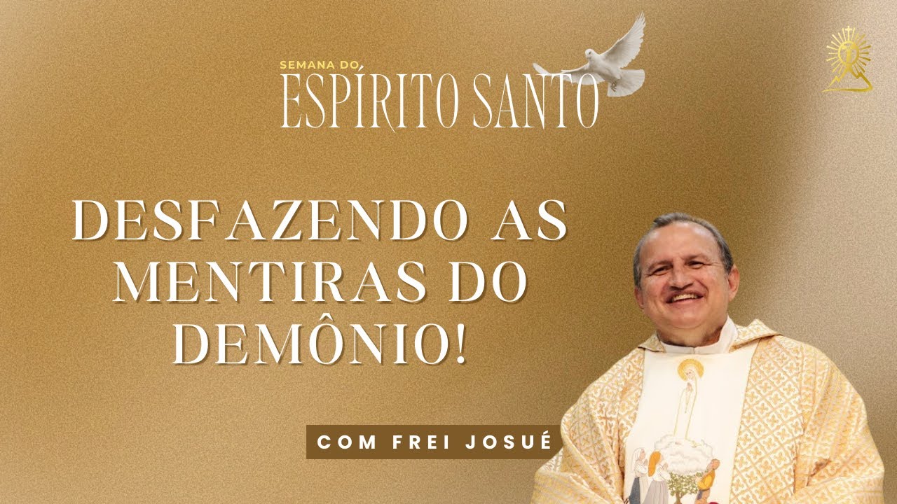 Desfazendo as mentiras do demônio! | Frei Josué