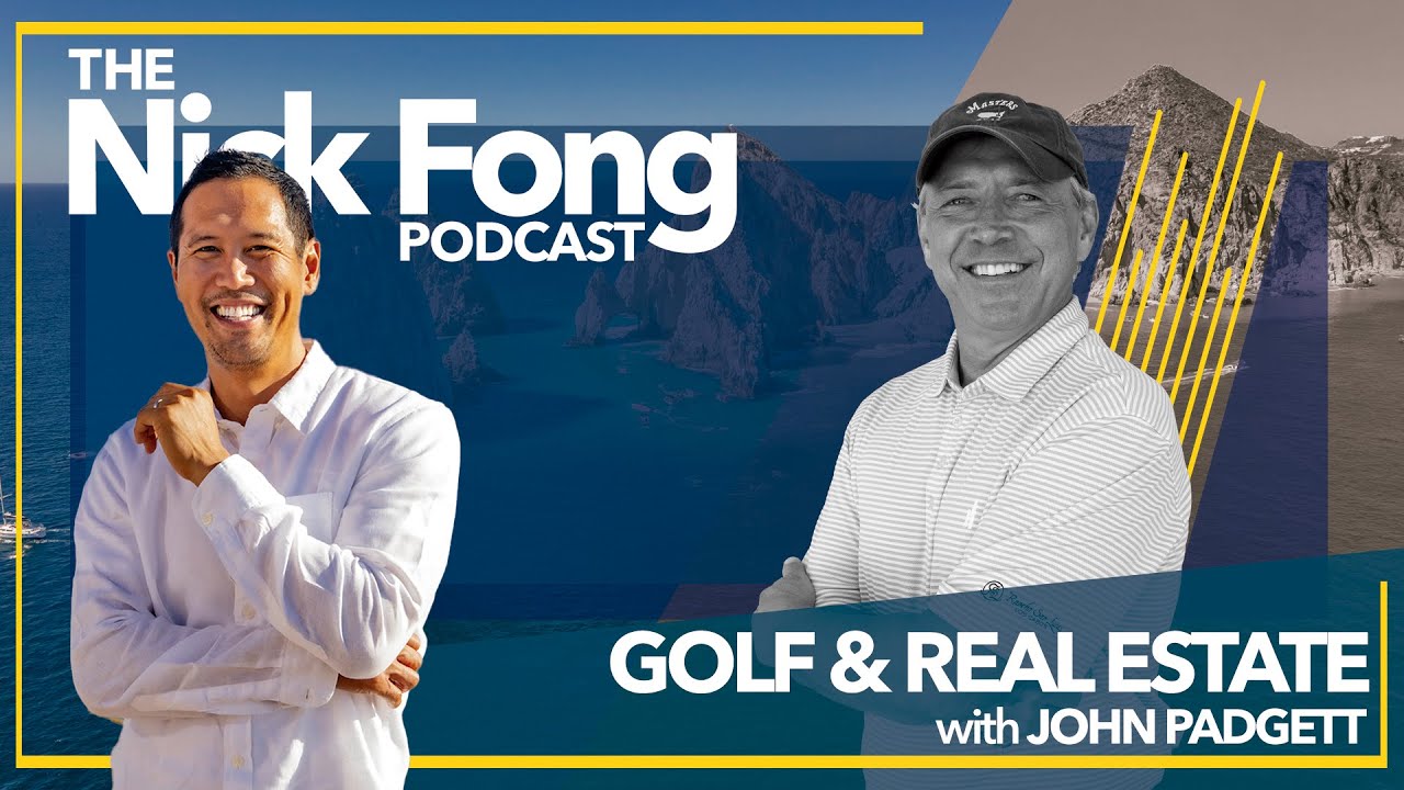 Golfing in Los Cabos and your dream home in a golf community! | The Nick Fong Podcast
