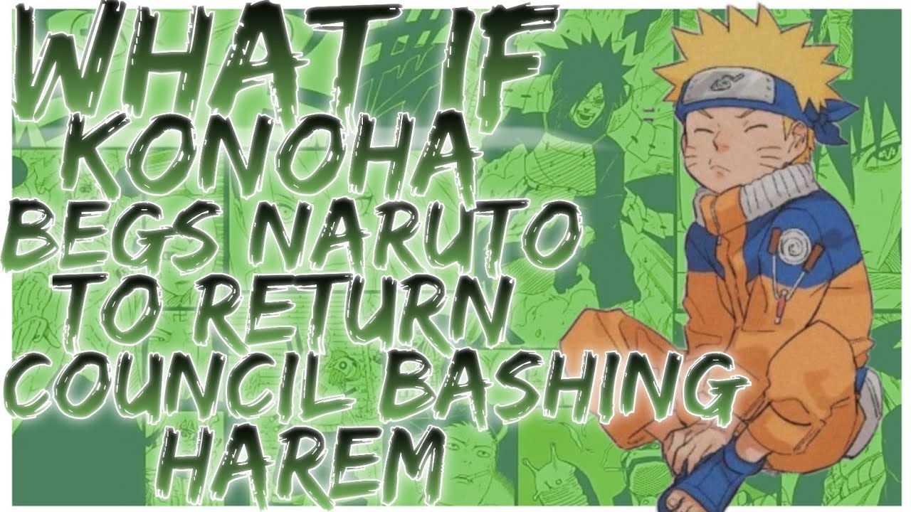 what if Konoha begs naruto to return council bashing harem
