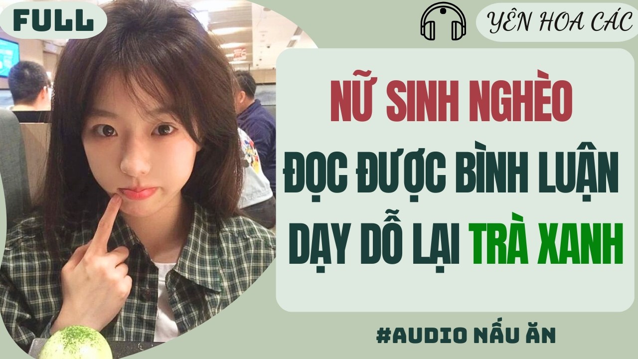 FULL AUDIO | NỮ SINH NGHÈO ĐỌC ĐƯỢC BÌNH LUẬN DẠY DỖ LẠI TRÀ XANH | YÊN HOA CÁC #truyenaudio #audio