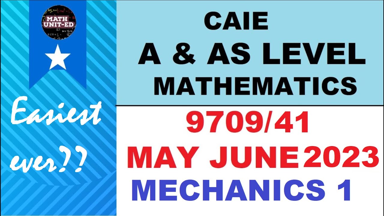 CAMBRIDGE A & AS LEVEL  MATHEMATICS - MECHANICS 1 | MAY JUNE 2023 9709/41/M/J/23 | ALL QUESTIONS
