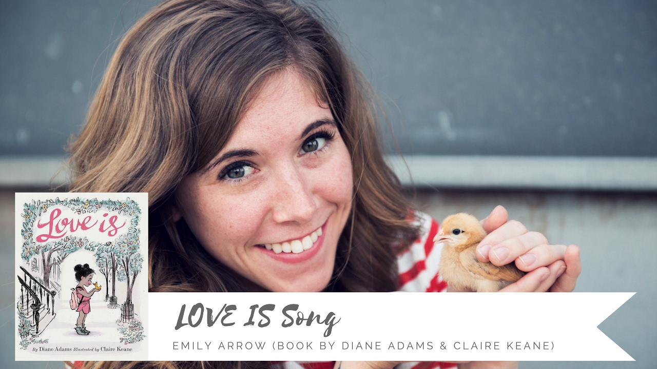 LOVE IS Song - Emily Arrow (book by Diane Adams, illustrated by Claire Keane)