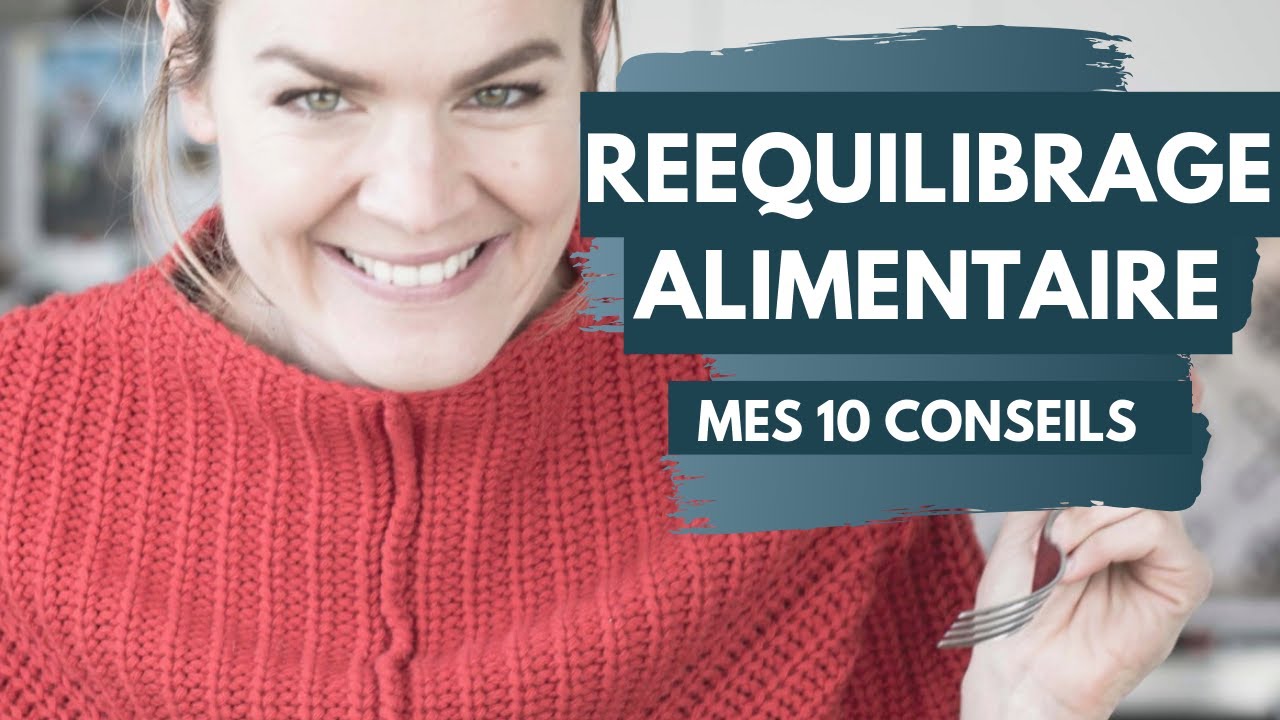 Mes 10 conseils pour d&eacute;buter un r&eacute;&eacute;quilibrage alimentaire
