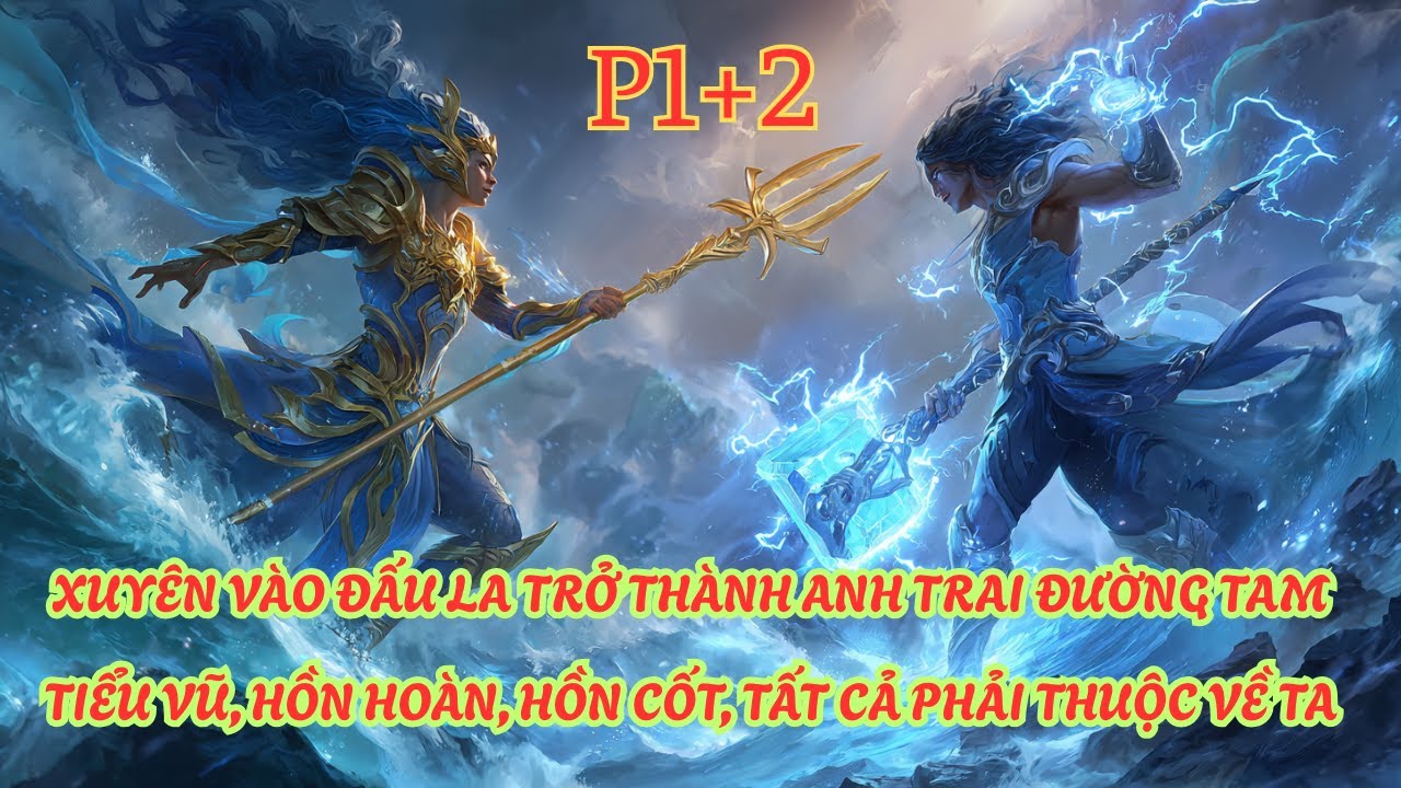 XUYÊN VÀO ĐẤU LA TRỞ THÀNH ANH TRAI ĐƯỜNG TAM. TIỂU VŨ HỒN HOÀN HỒN CỐT TẤT CẢ PHẢI THUỘC VỀ TA-P1+2