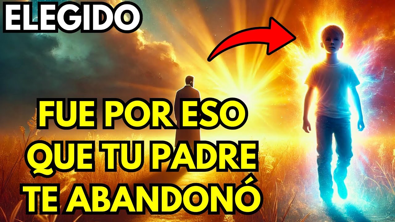 ✨ELEGIDO: Fue Por Esto Que TU PADRE Te ABANDONÓ En La INFANCIA