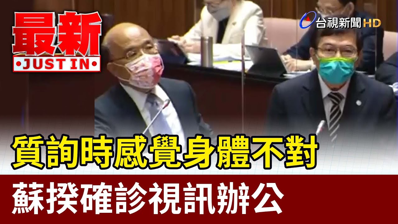 質詢時感覺身體不對 蘇揆確診視訊辦公【最新快訊】