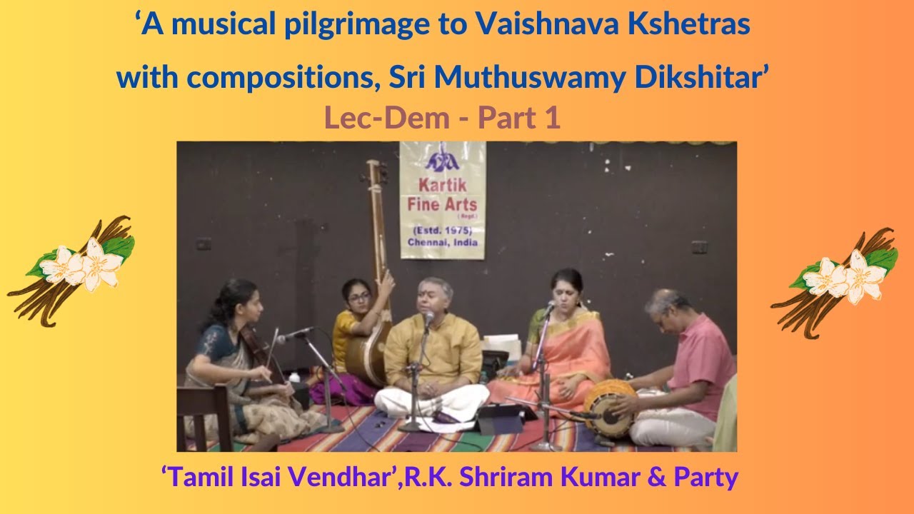 A musical pilgrimage to Vaishnava Kshetras-compositions of Sri Muthuswamy Dikshitar - Lec-Dem -Part1