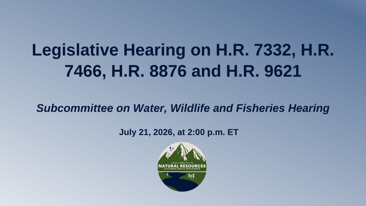 Legislative Hearing on H.R. 7332, H.R. 7466, H.R. 8876 and H.R. 9621