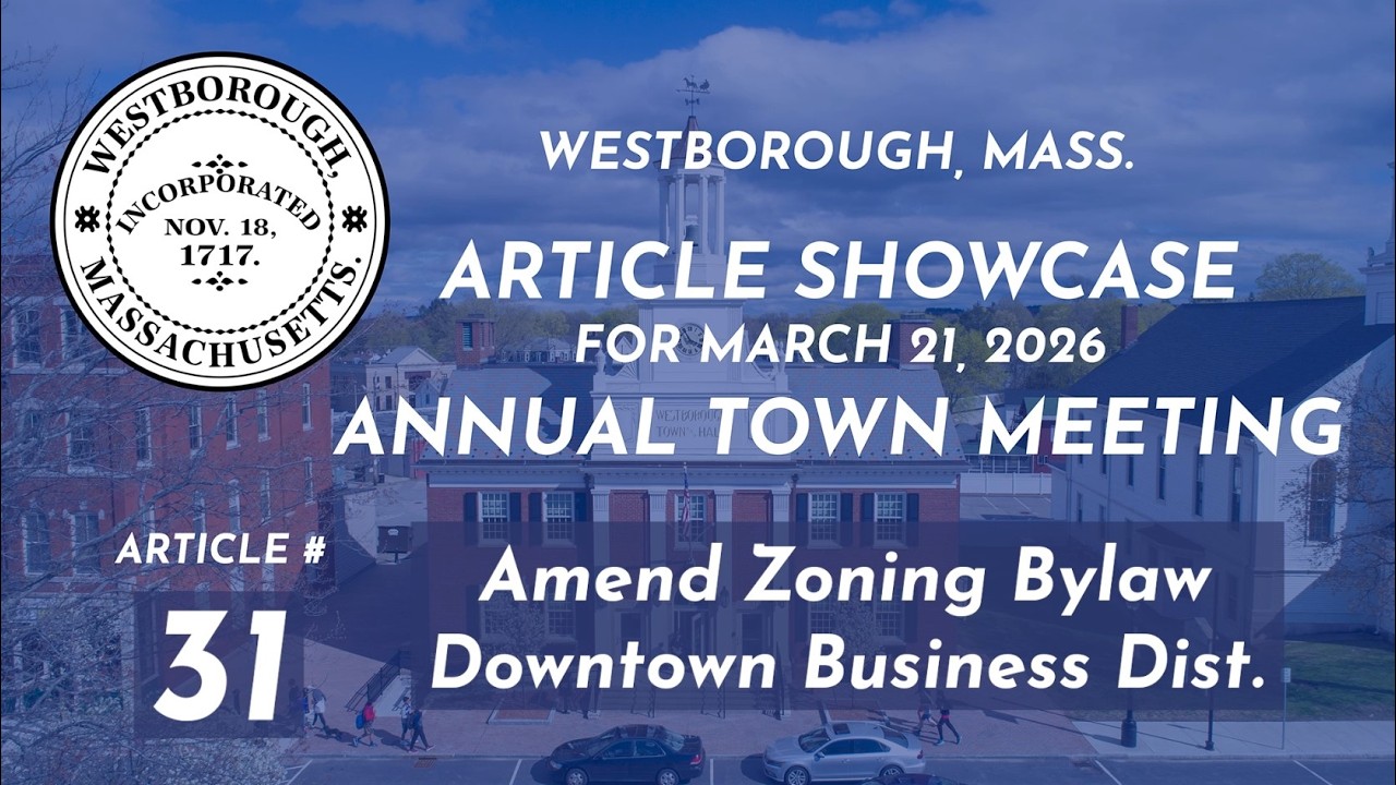 Article 31: Amend Zoning Bylaw: Downtown Plan - Westborough Town Meeting Article Showcase 2026