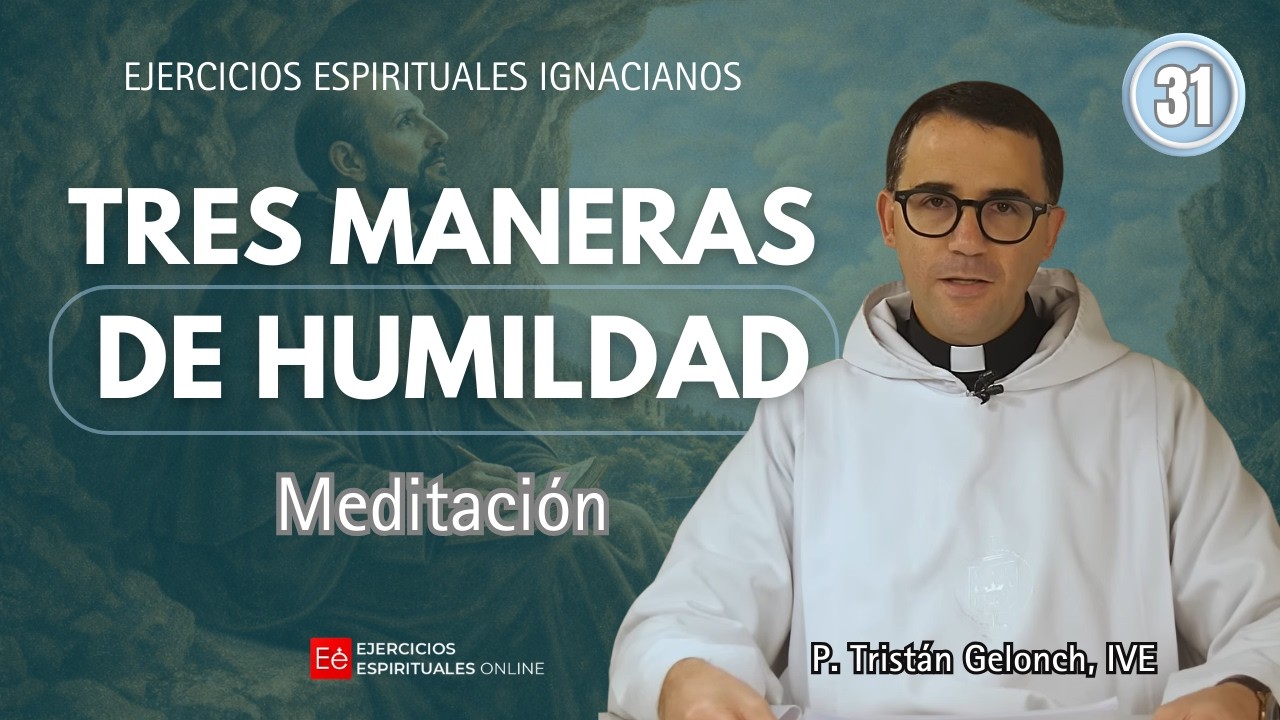 31 Meditación: Tres Maneras de Humildad - P Tristán Gelonch - Ejercicios Espirituales Online 2026