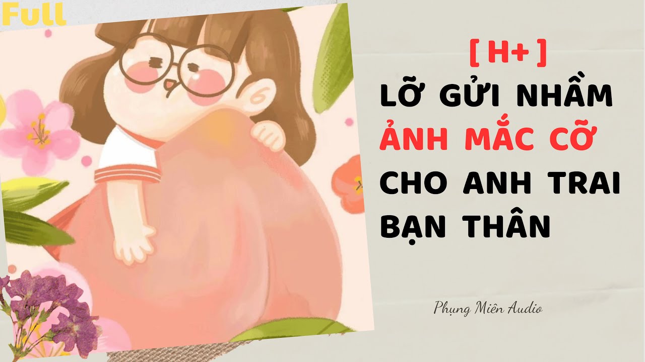 [Truyện Audio] | Lỡ Gửi Nhầm Ảnh Mắc Cỡ Cho Anh Trai Bạn Thân | Phụng Miên Audio #audio #truyenaudio