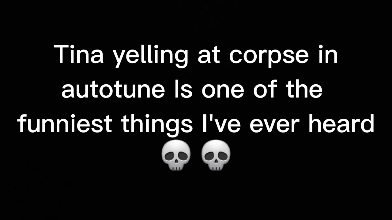 Tina yelling at corpse in autotune is another level of funny #tinakitten #corpse