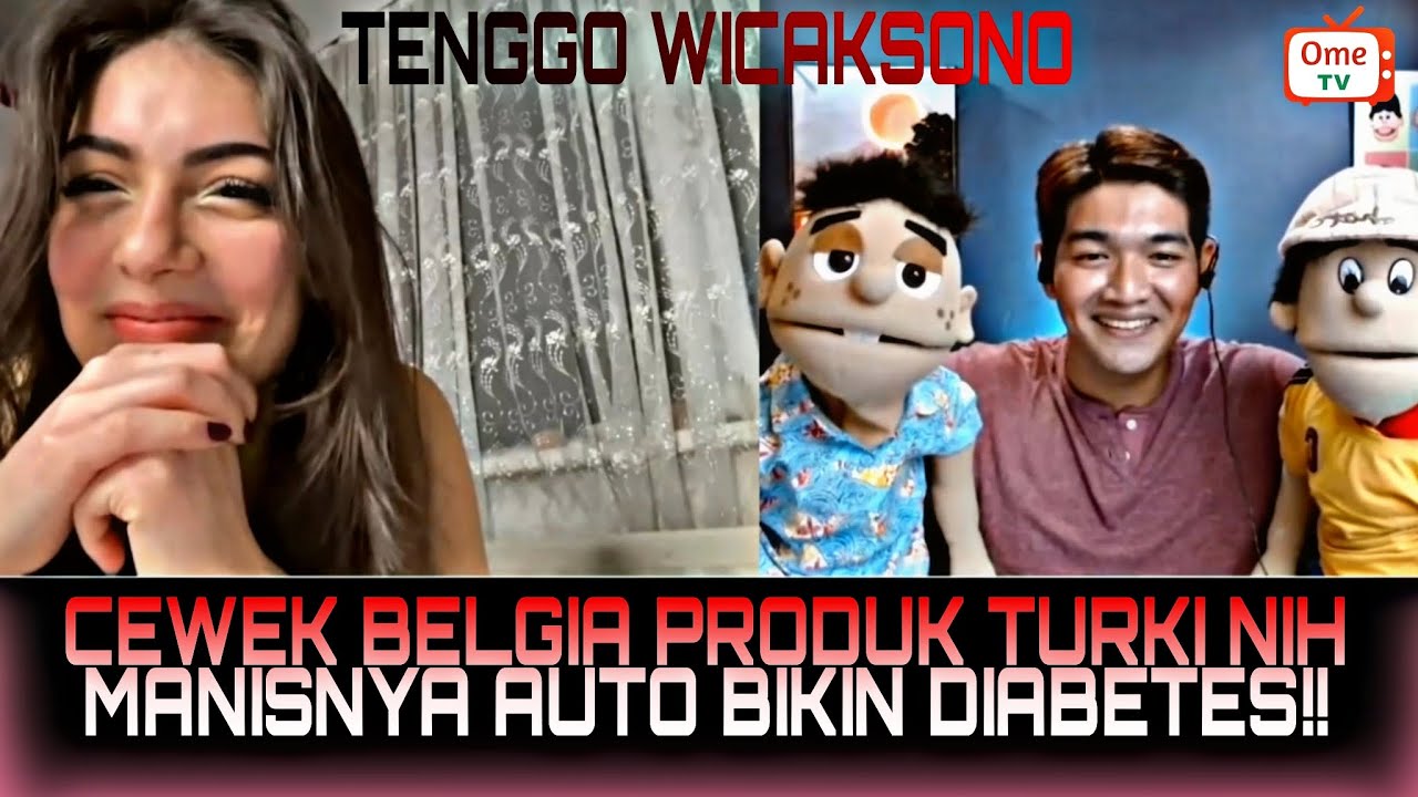 TENGGO WICAKSONO - BAHAYA!! CEWEK BELGIA PRODUK TURKI MANISNYA AUTO BIKIN DIABETES | OME TV