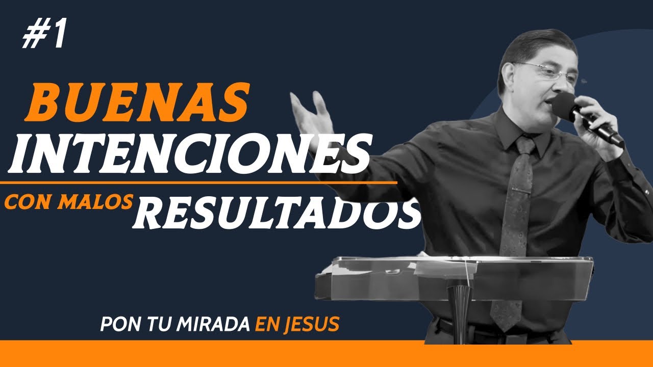 BUENAS INTENCIONES CON MALOS RESULTADOS #1 Pastor Jorge Garcia