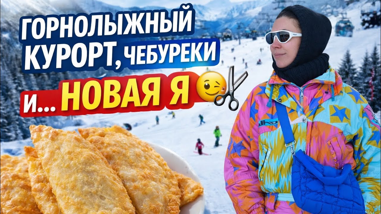 Горнолыжный курорт, чебуреки и… новая я 😏✂️