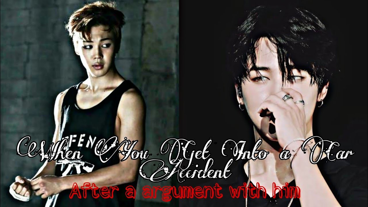 Jimin Badboy Oneshot || When You Get Into a Car Accident After a Argument With Him {Final}