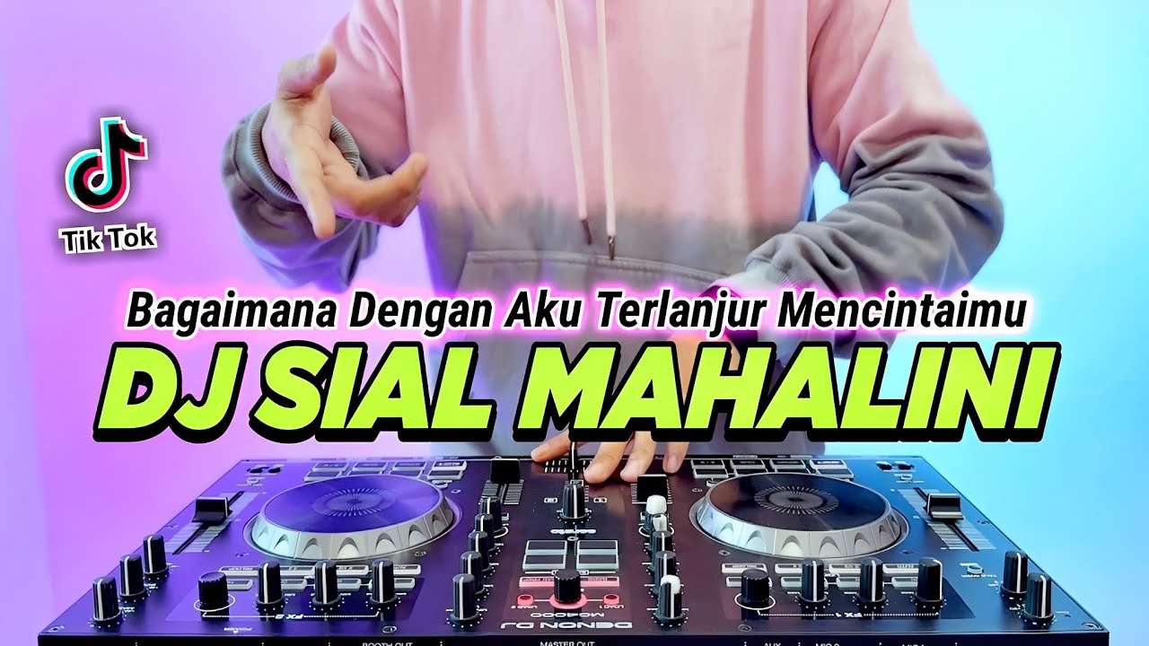 DJ SIAL MAHALINI - BAGAIMANA DENGAN AKU TERLANJUR MENCINTAIMU REMIX FULL BASS TIKTOK TERBARU 2023
