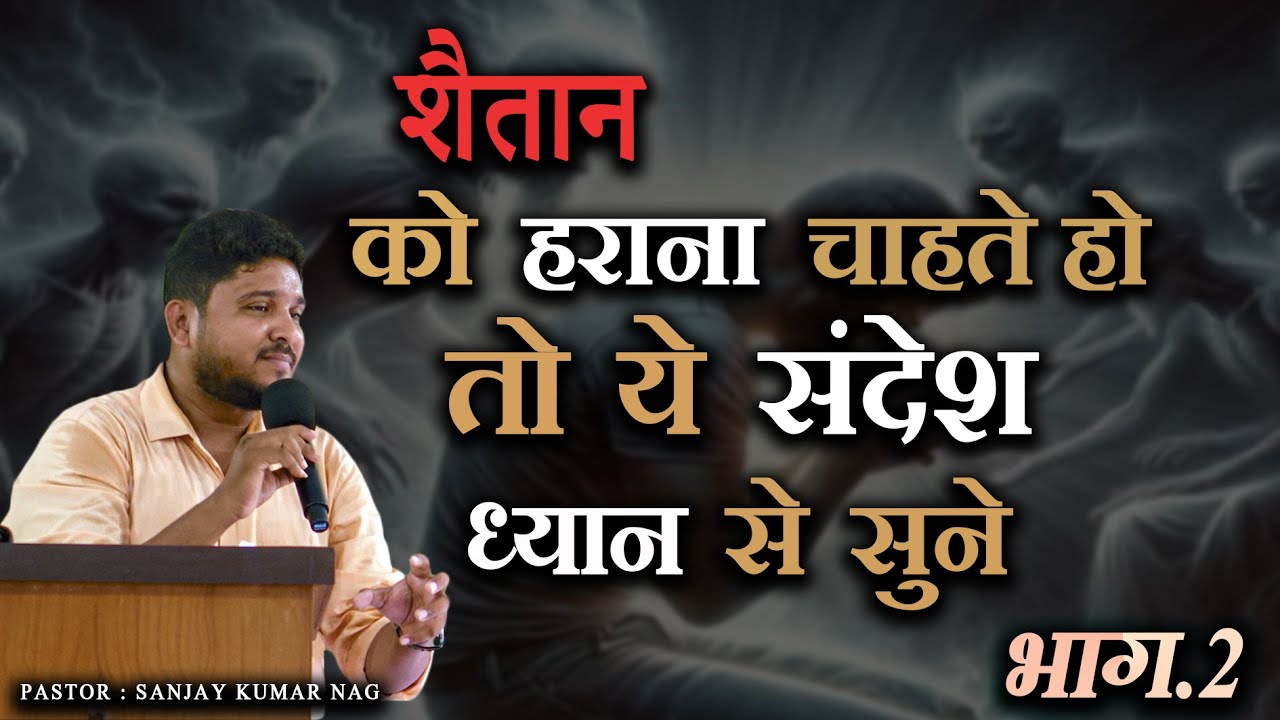 शैतान को हराना चाहते हो....तो ये संदेश ध्यान से सुने ( भाग .2 ) || Pastor Sanjay Kumar Nag