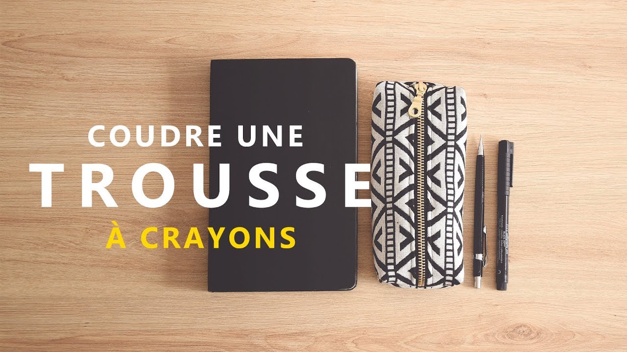 COUDRE UNE TROUSSE À CRAYONS - TUTO COUTURE DÉBUTANT