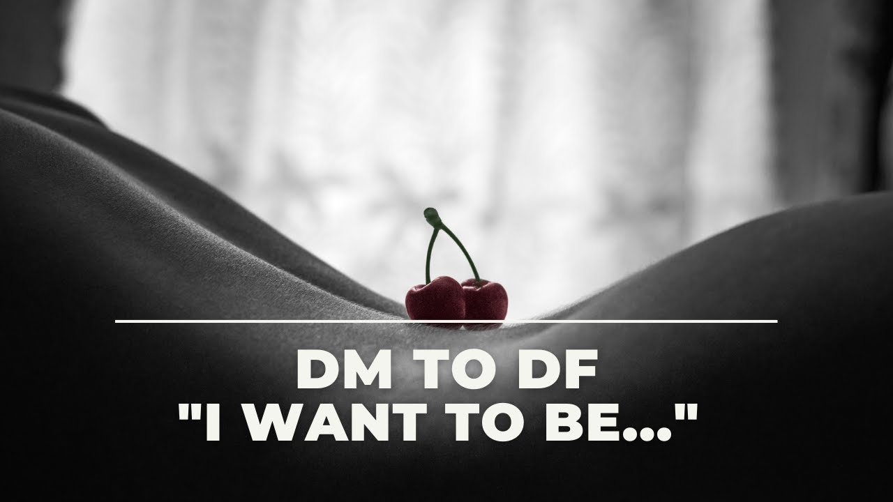 DM To DF | I Want To Be...