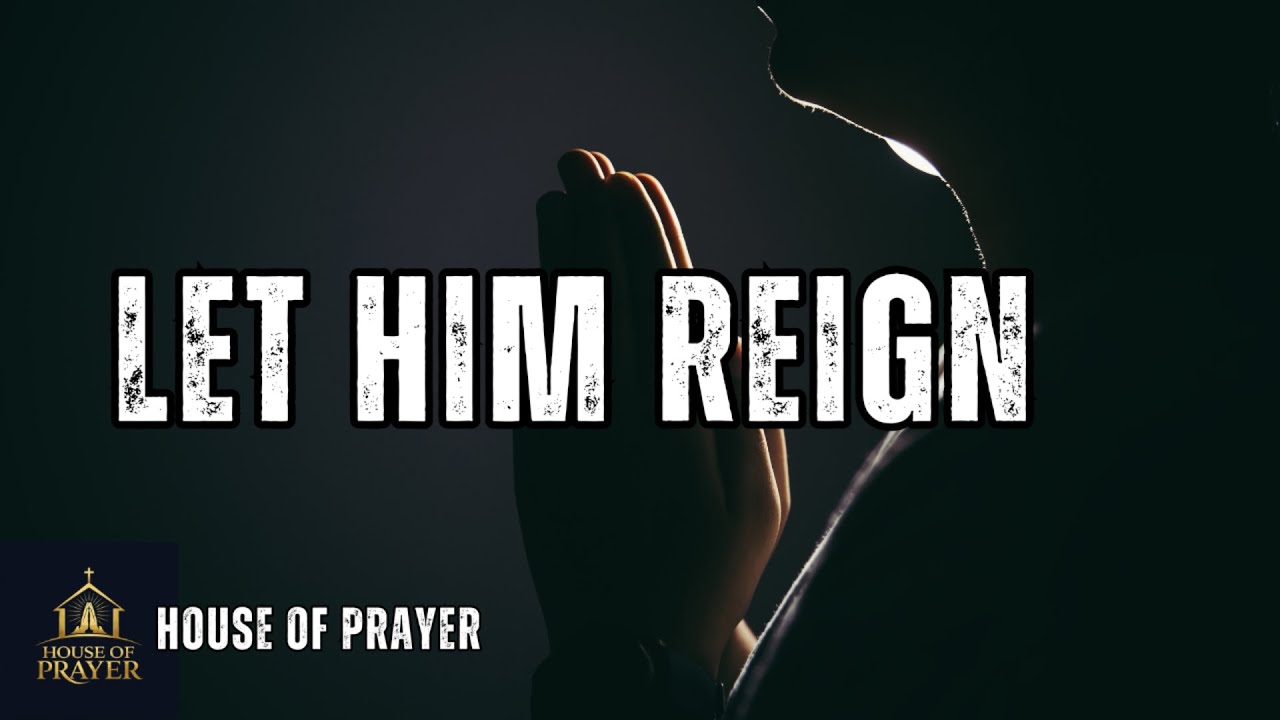 Let Him Reign (Let God Reign) 🙌 Powerful Worship Song | Deep Prayer & Revival Atmosphere